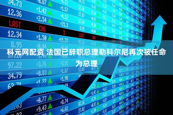 科元网配资 法国已辞职总理勒科尔尼再次被任命为总理